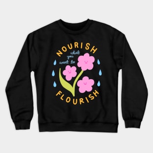 Nourish What You Want To Flourish Crewneck Sweatshirt